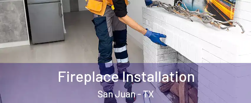  Fireplace Installation San Juan - TX