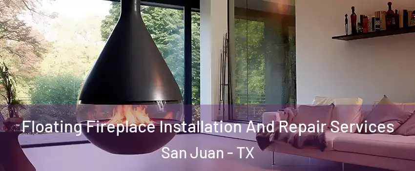 Floating Fireplace Installation And Repair Services San Juan - TX