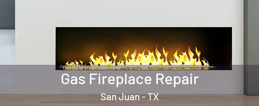  Gas Fireplace Repair San Juan - TX
