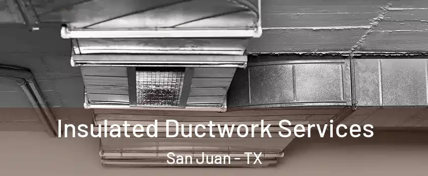  Insulated Ductwork Services San Juan - TX