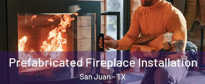  Prefabricated Fireplace Installation San Juan - TX