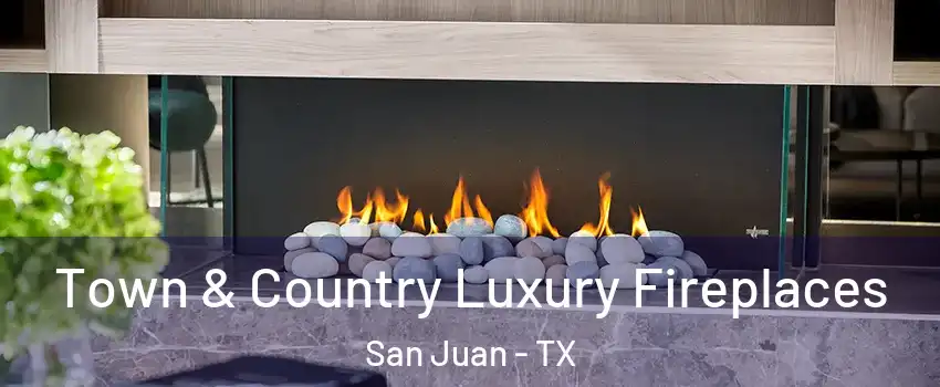  Town & Country Luxury Fireplaces San Juan - TX