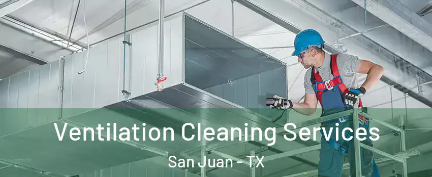  Ventilation Cleaning Services San Juan - TX