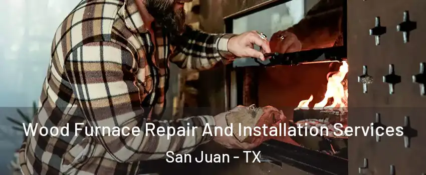  Wood Furnace Repair And Installation Services San Juan - TX